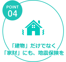 「建物」だけでなく「家財」にも、地震保険を