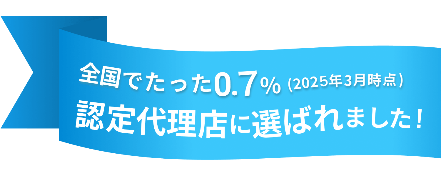 全国でたった0.7%（2025年3月時点）認定代理店に選ばれました！