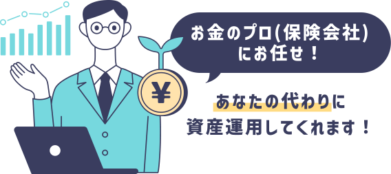 お金のプロ(保険会社)にお任せ！あなたの代わりに資産運用してくれます！